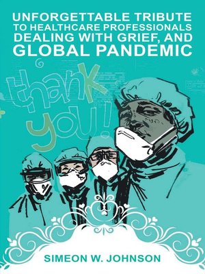cover image of Unforgettable Tribute to Healthcare Professionals Dealing with Grief, and Global Pandemic
